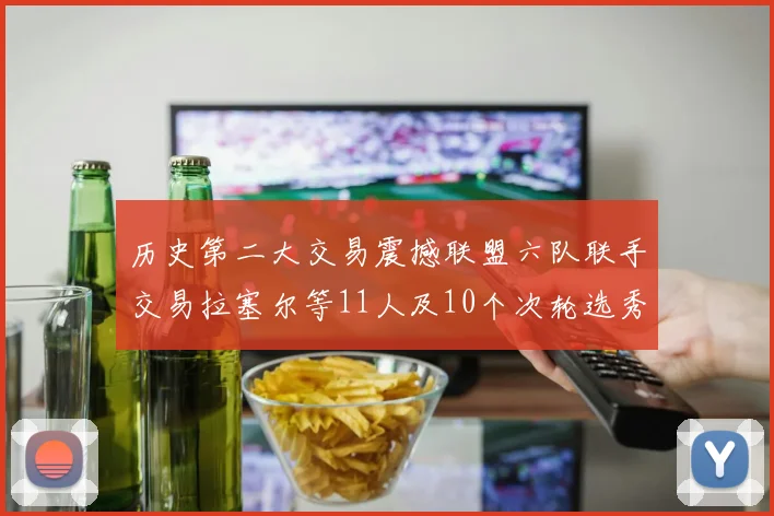 历史第二大交易震撼联盟六队联手交易拉塞尔等11人及10个次轮选秀权
